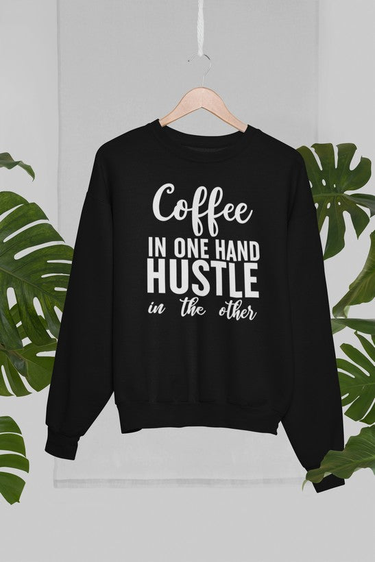 Coffee In One Hand Hustle In The Other Sweat Shirt